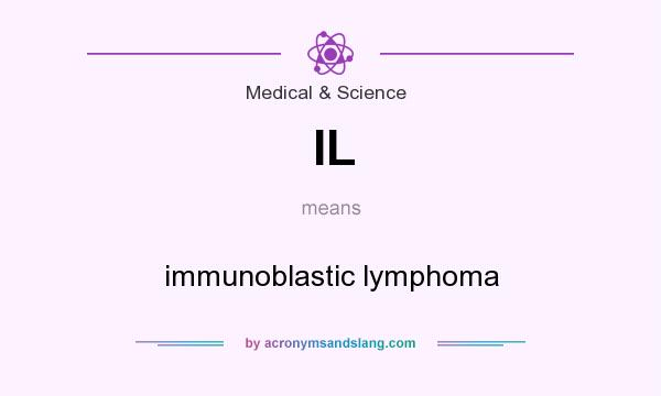 What does IL mean? It stands for immunoblastic lymphoma