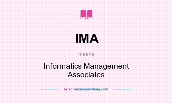 What does IMA mean? It stands for Informatics Management Associates