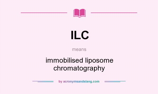 What does ILC mean? It stands for immobilised liposome chromatography