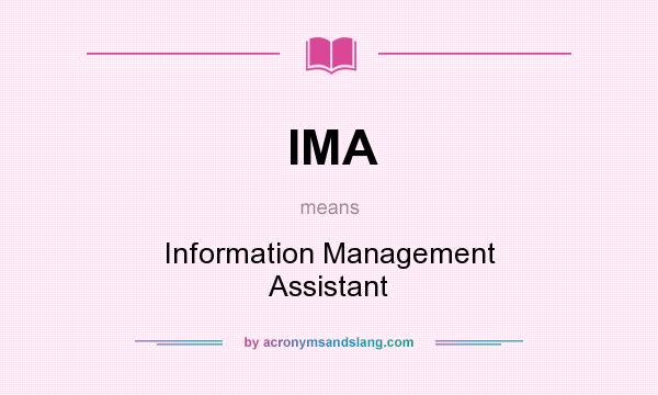 What does IMA mean? It stands for Information Management Assistant