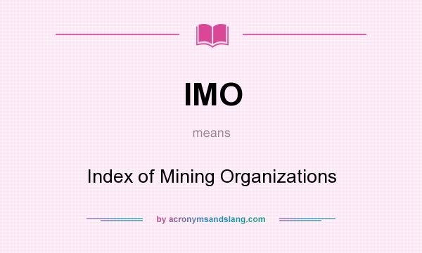 What does IMO mean? It stands for Index of Mining Organizations