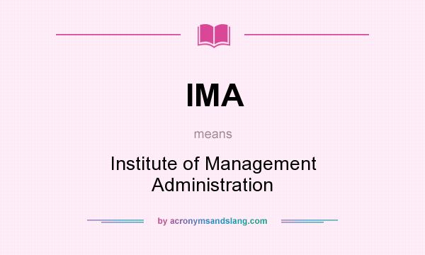 What does IMA mean? It stands for Institute of Management Administration