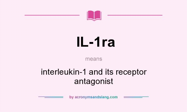 What does IL-1ra mean? It stands for interleukin-1 and its receptor antagonist