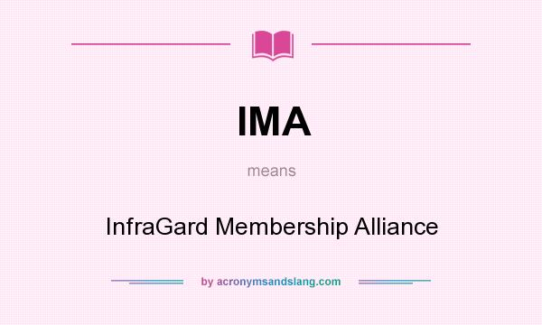What does IMA mean? It stands for InfraGard Membership Alliance