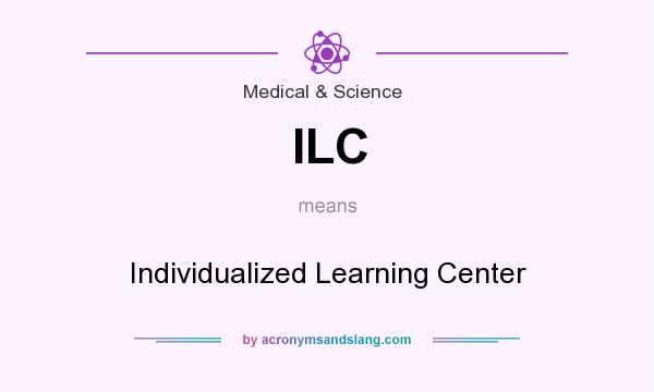 What does ILC mean? It stands for Individualized Learning Center