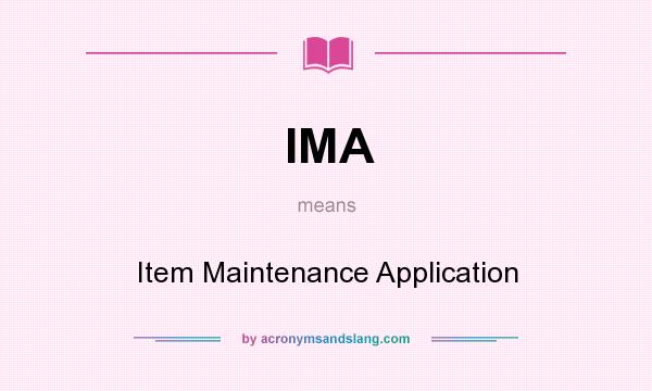 What does IMA mean? It stands for Item Maintenance Application