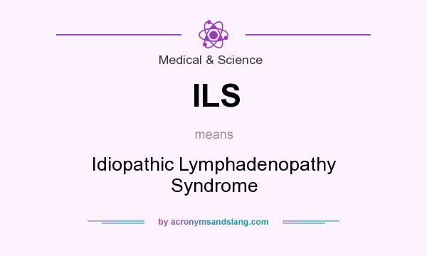 What does ILS mean? It stands for Idiopathic Lymphadenopathy Syndrome