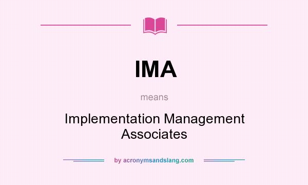 What does IMA mean? It stands for Implementation Management Associates