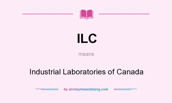 What does ILC mean? It stands for Industrial Laboratories of Canada