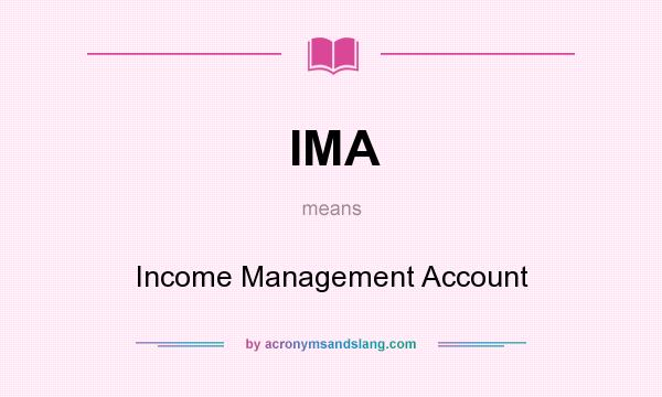 What does IMA mean? It stands for Income Management Account