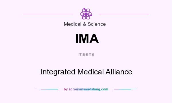 What does IMA mean? It stands for Integrated Medical Alliance