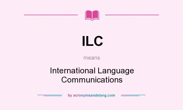 What does ILC mean? It stands for International Language Communications