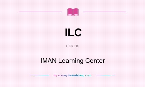 What does ILC mean? It stands for IMAN Learning Center