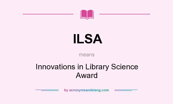 What does ILSA mean? It stands for Innovations in Library Science Award