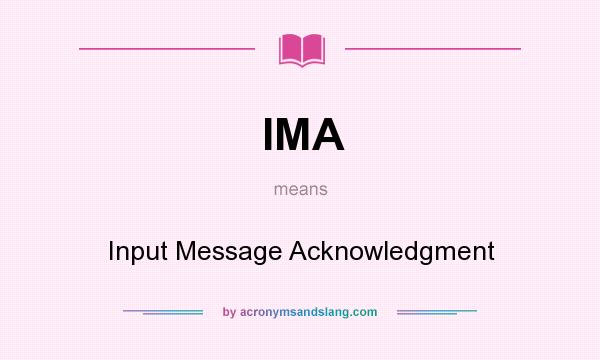 What does IMA mean? It stands for Input Message Acknowledgment