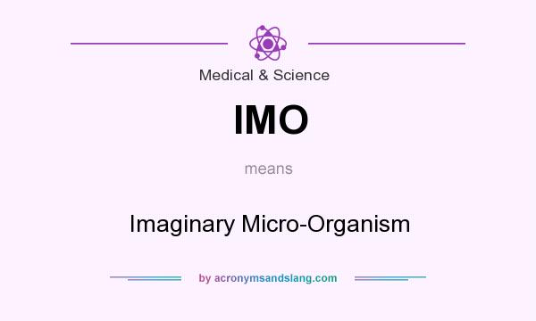 What does IMO mean? It stands for Imaginary Micro-Organism