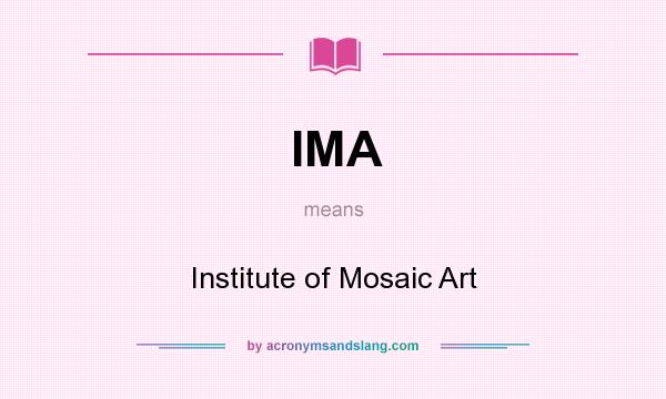 What does IMA mean? It stands for Institute of Mosaic Art