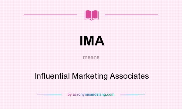 What does IMA mean? It stands for Influential Marketing Associates