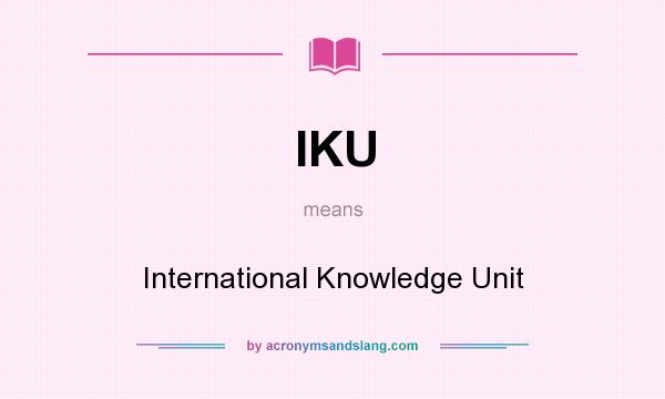 What does IKU mean? It stands for International Knowledge Unit
