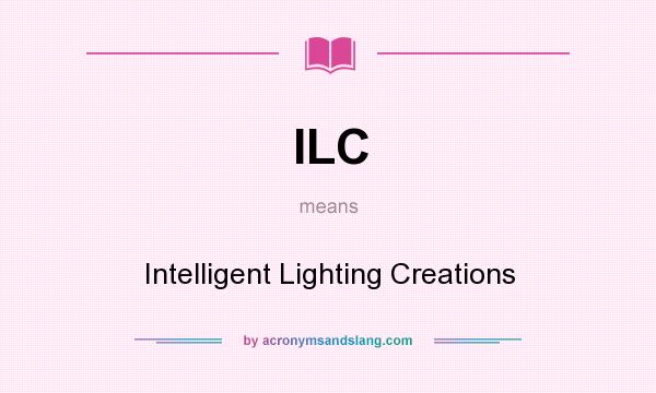 What does ILC mean? It stands for Intelligent Lighting Creations