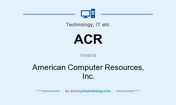 What does ACR mean? It stands for American Computer Resources, Inc.
