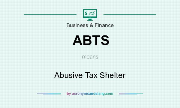 What does ABTS mean? It stands for Abusive Tax Shelter