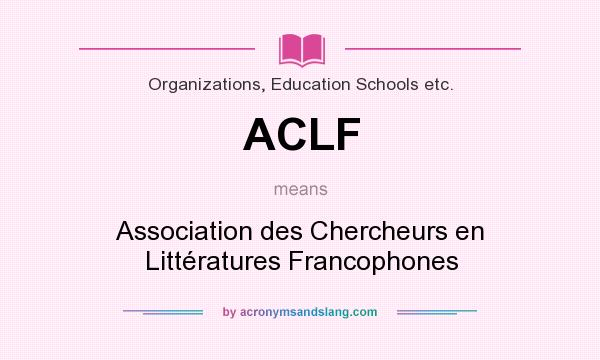 What does ACLF mean? It stands for Association des Chercheurs en Littératures Francophones