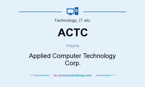 What does ACTC mean? It stands for Applied Computer Technology Corp.