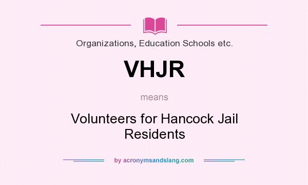 What does VHJR mean? It stands for Volunteers for Hancock Jail Residents