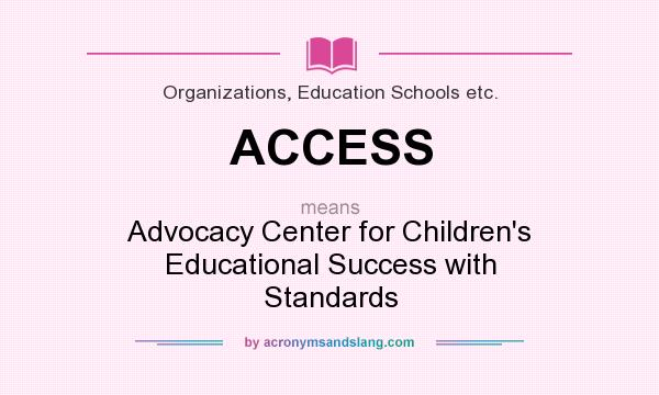 What does ACCESS mean? It stands for Advocacy Center for Children`s Educational Success with Standards