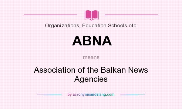 What does ABNA mean? It stands for Association of the Balkan News Agencies