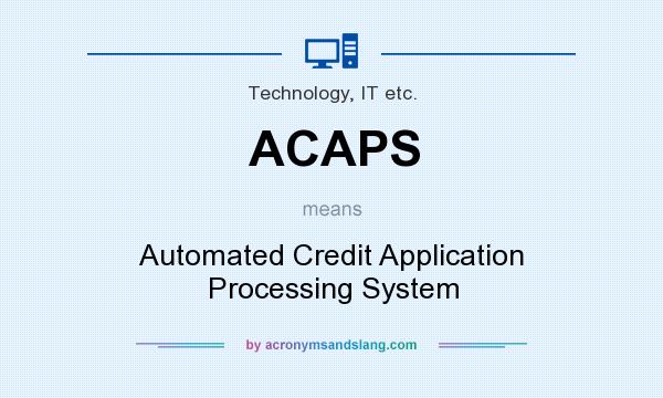 What does ACAPS mean? It stands for Automated Credit Application Processing System