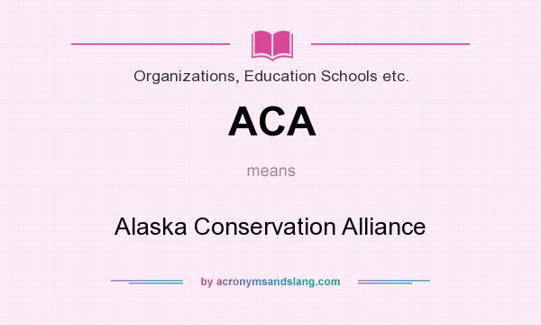 What does ACA mean? It stands for Alaska Conservation Alliance