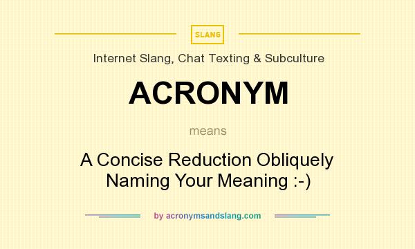 What does ACRONYM mean? It stands for A Concise Reduction Obliquely Naming Your Meaning :-)