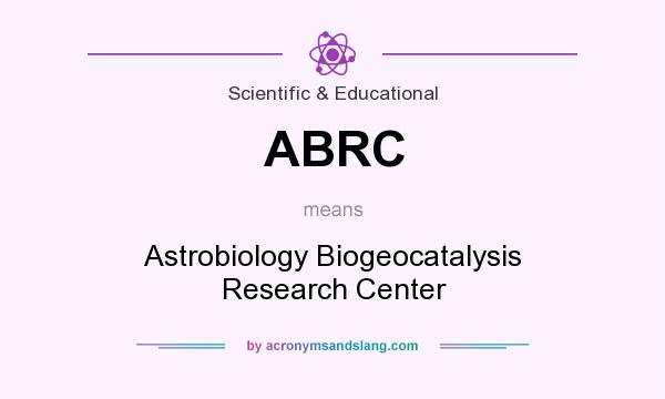 What does ABRC mean? It stands for Astrobiology Biogeocatalysis Research Center