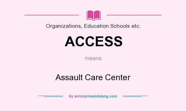 What does ACCESS mean? It stands for Assault Care Center