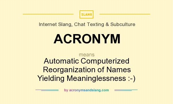 What does ACRONYM mean? It stands for Automatic Computerized Reorganization of Names Yielding Meaninglessness :-)