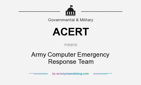 What does ACERT mean? It stands for Army Computer Emergency Response Team