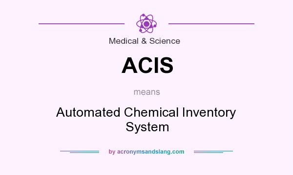 What does ACIS mean? It stands for Automated Chemical Inventory System