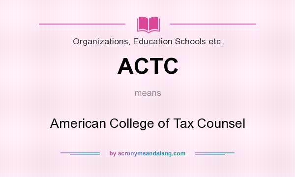 What does ACTC mean? It stands for American College of Tax Counsel