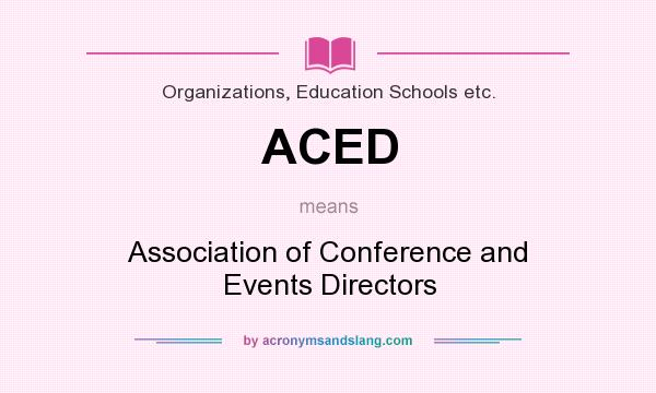 What does ACED mean? It stands for Association of Conference and Events Directors