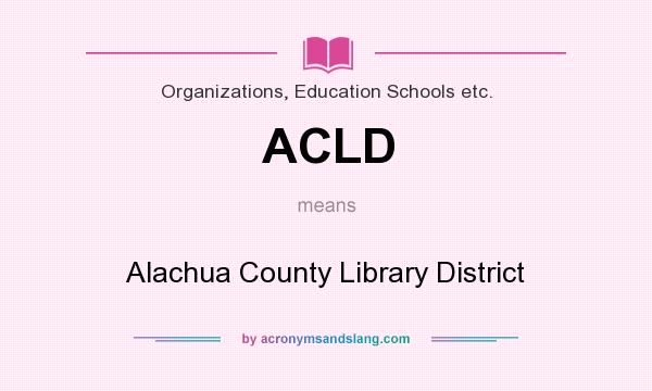 What does ACLD mean? It stands for Alachua County Library District