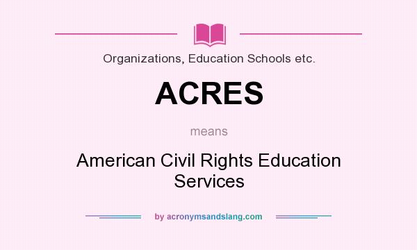 What does ACRES mean? It stands for American Civil Rights Education Services