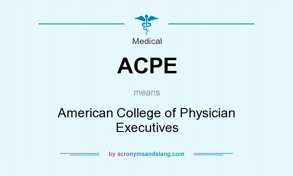 What does ACPE mean? It stands for American College of Physician Executives