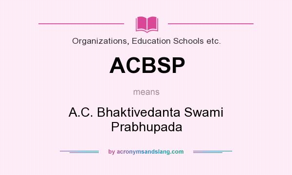 What does ACBSP mean? It stands for A.C. Bhaktivedanta Swami Prabhupada