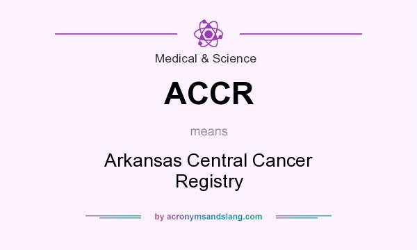What does ACCR mean? It stands for Arkansas Central Cancer Registry
