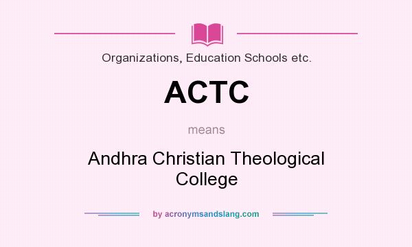 What does ACTC mean? It stands for Andhra Christian Theological College