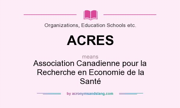 What does ACRES mean? It stands for Association Canadienne pour la Recherche en Economie de la Santé