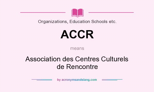 What does ACCR mean? It stands for Association des Centres Culturels de Rencontre