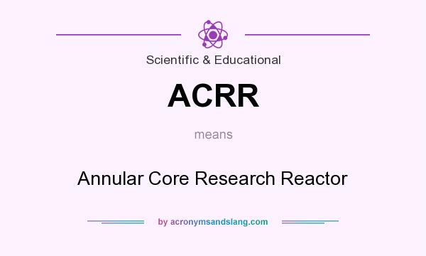 What does ACRR mean? It stands for Annular Core Research Reactor